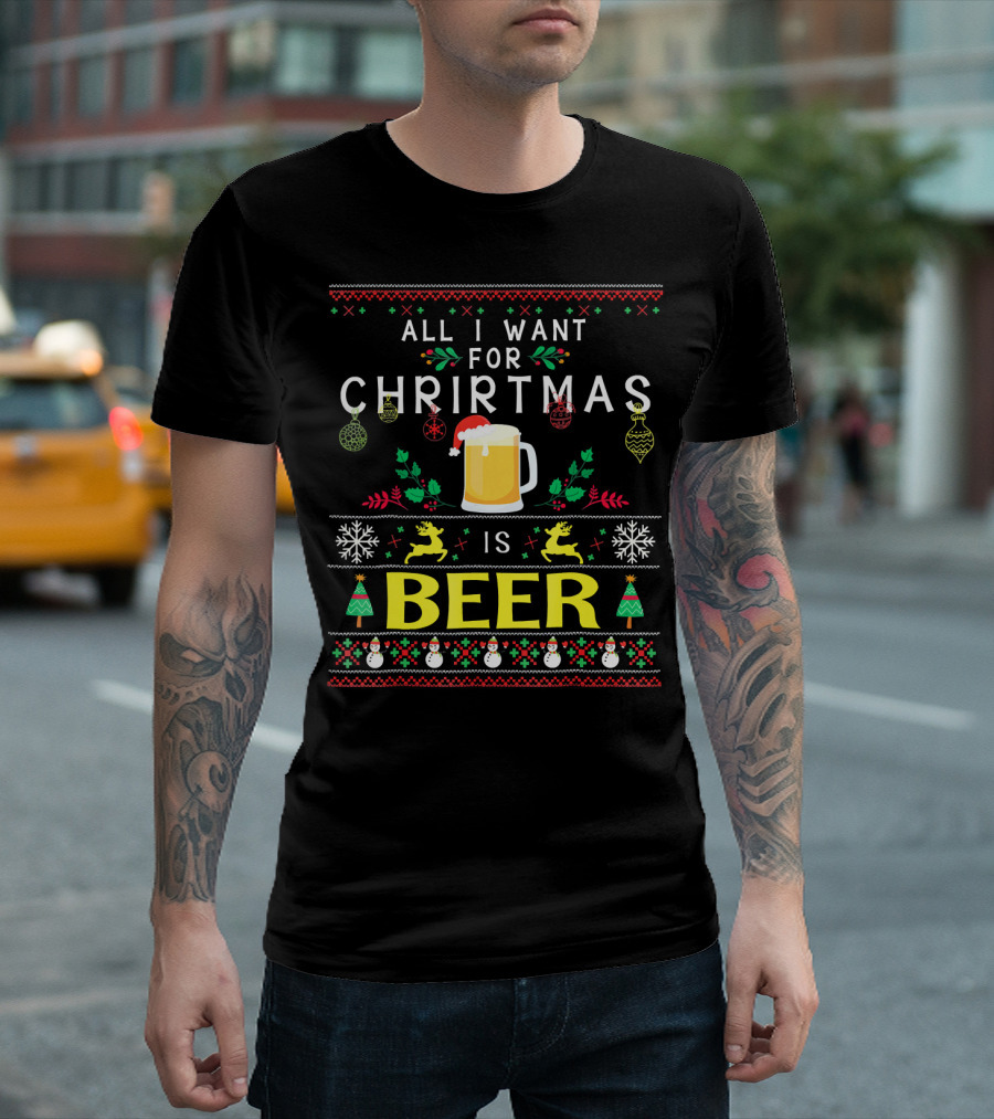 All I Want For Christmas Is Beer Festive Ugly T-Shirt