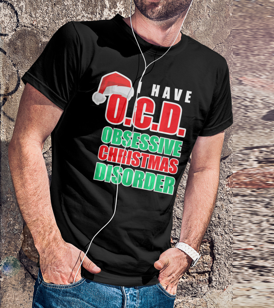 I Have O.C.D. Obsessive Christmas Disorder T-Shirt