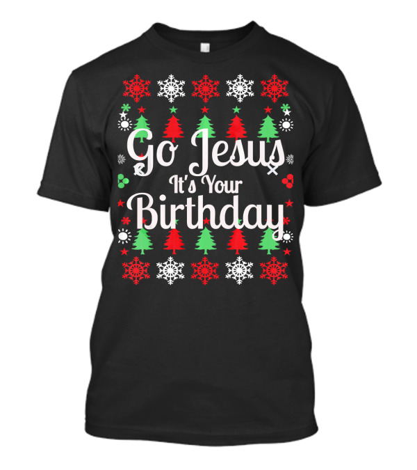Go Jesus It's Your Birthday Holiday Christmas Trees And Snowflakes T-Shirt