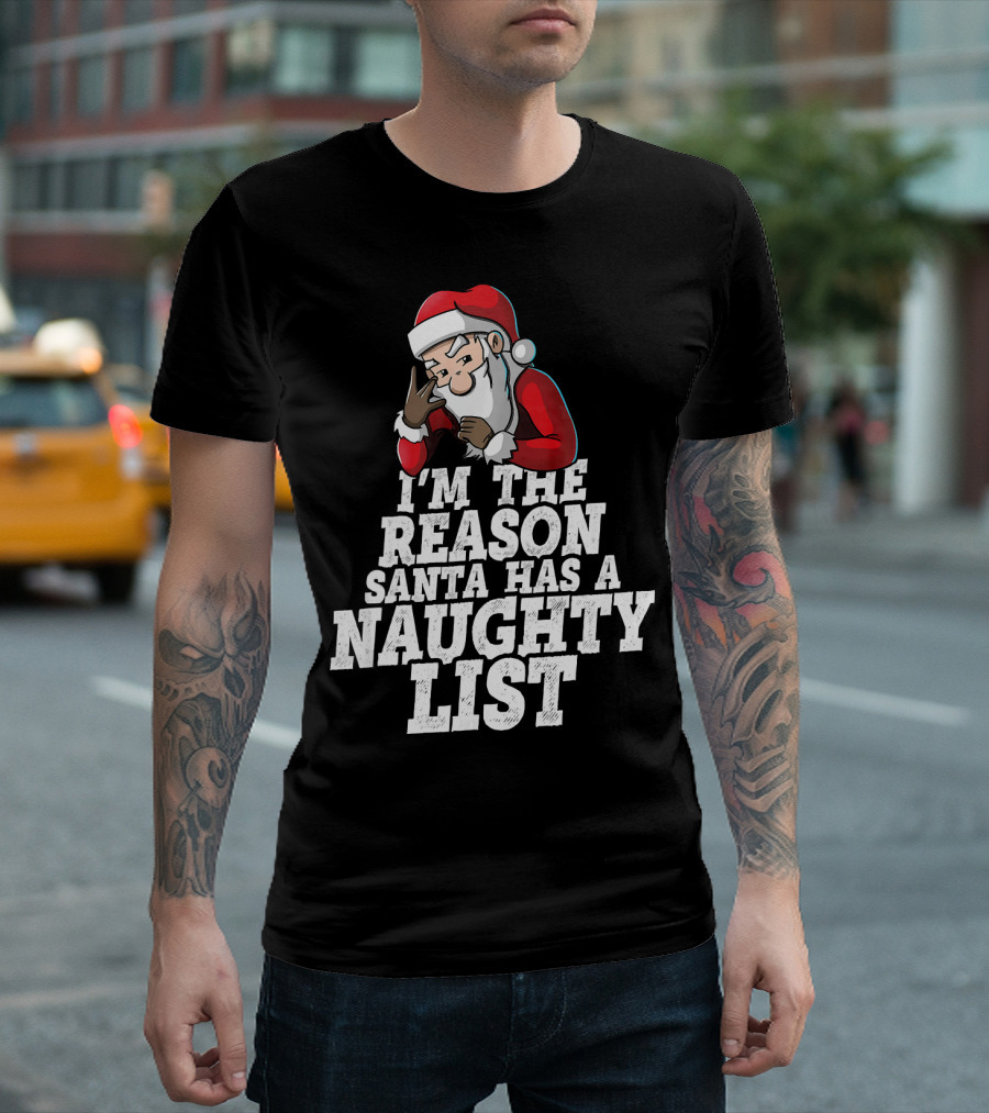 I'm the Reason Santa Has a Naughty List Santa Claus T-Shirt