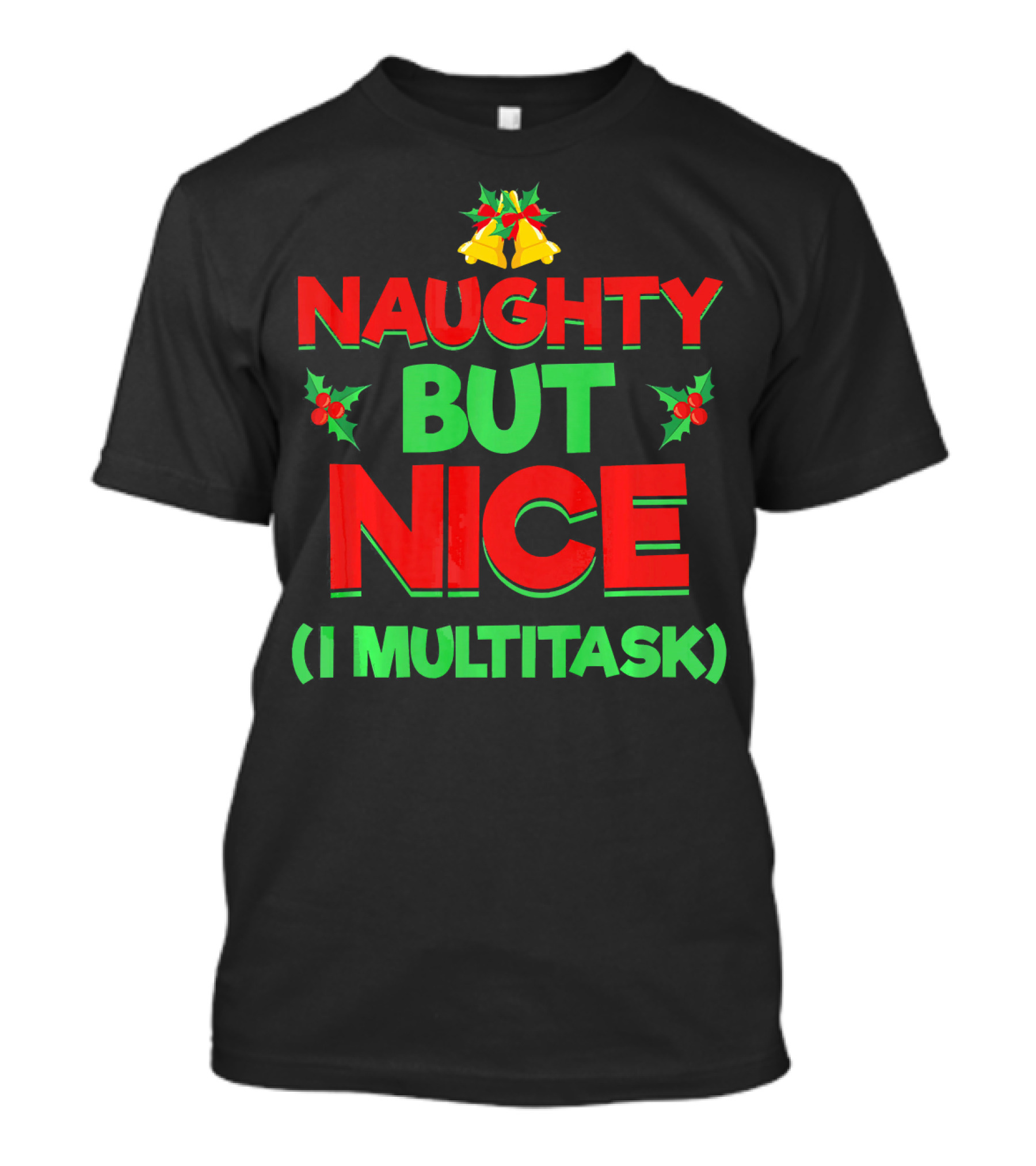 Christmas Naughty But Nice I Multitask Festive Holiday Bells And Holly T-Shirt