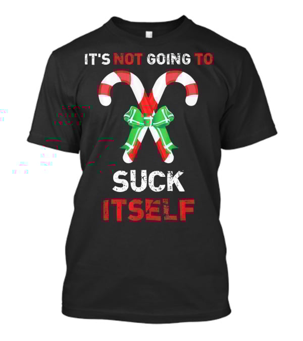 It's Not Going To Suck Itself Candy Canes Christmas Humor T-Shirt
