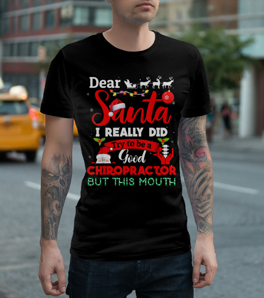 Dear Santa I Really Did Try To Be A Good Chiropractor But This Mouth T-Shirt