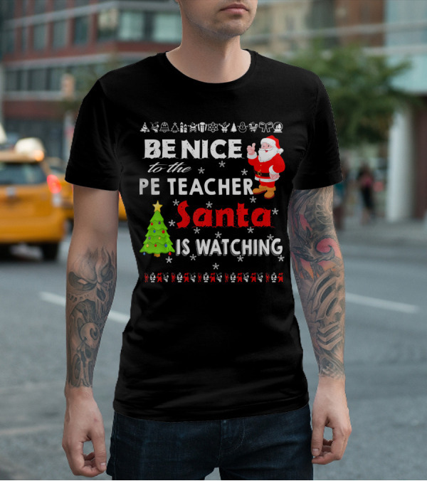 Be Nice To The PE Teacher Santa Is Watching Christmas Tree Snowflakes T-Shirt
