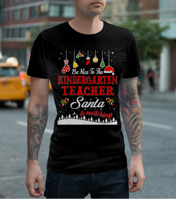 Be Nice To The Kindergarten Teacher Santa Is Watching T-Shirt