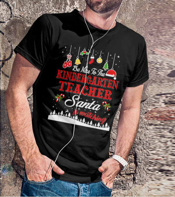 Be Nice To The Kindergarten Teacher Santa Is Watching T-Shirt