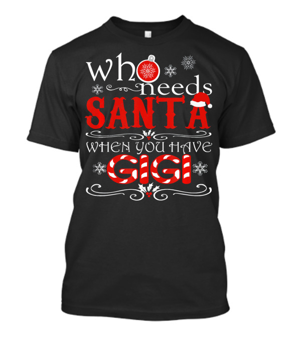 Who Needs Santa When You Have GIGI Christmas Theme With Candy Cane And Snowflakes T-Shirt