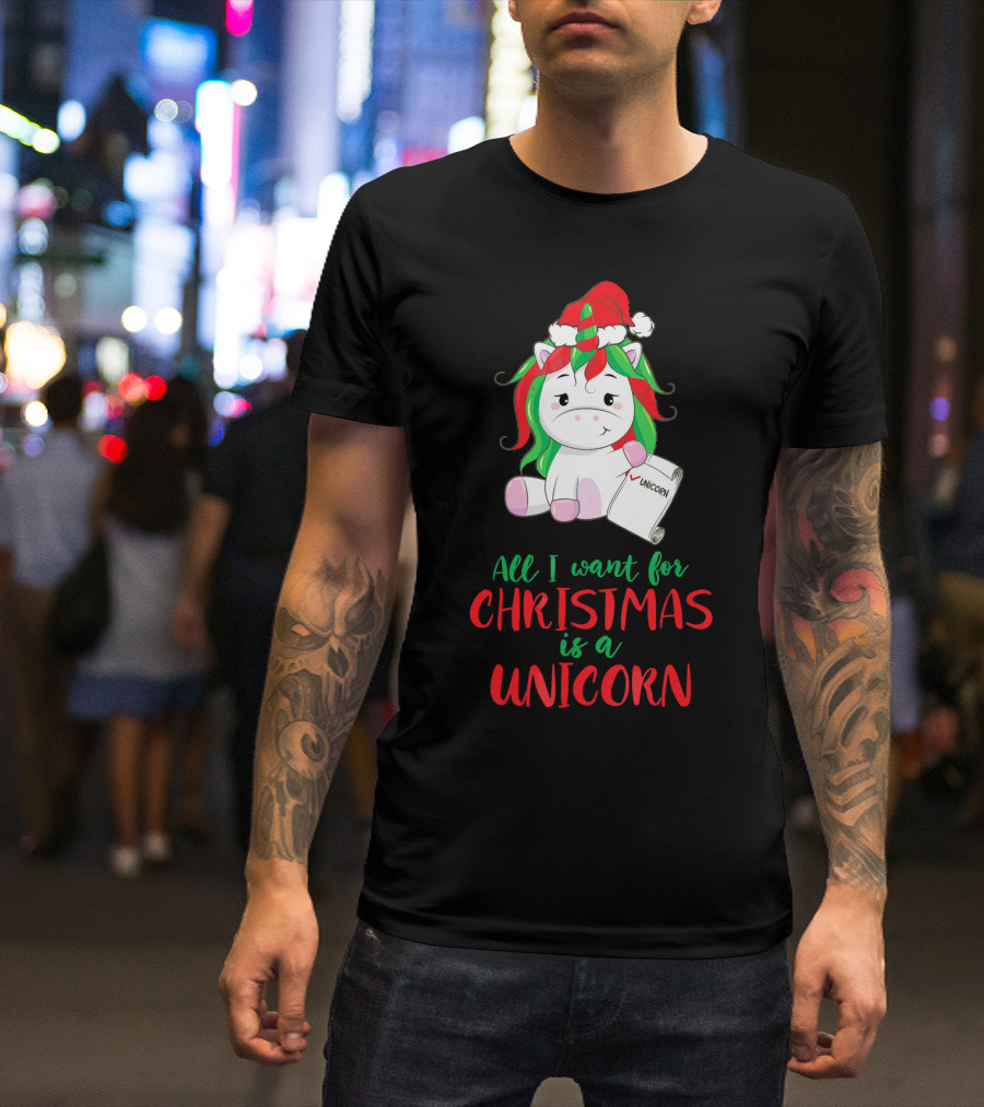 All I Want For Christmas Is A Unicorn Holding Santa Hat And Wish List T-Shirt