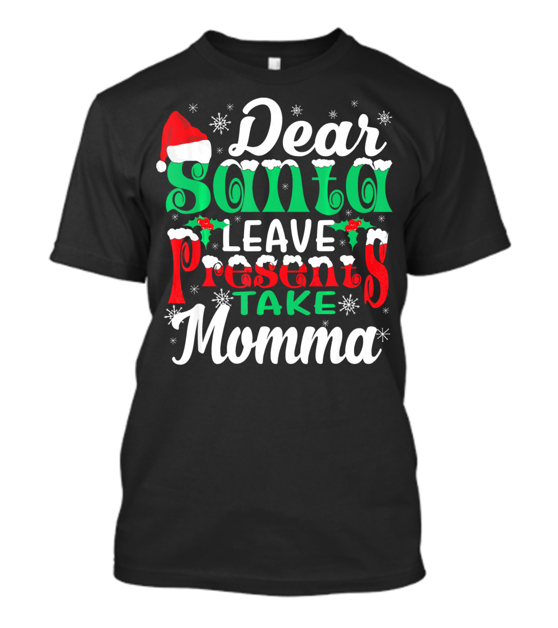 Dear Santa Leave Presents Take Momma Christmas Humor Snowflakes Santa Hat T-Shirt