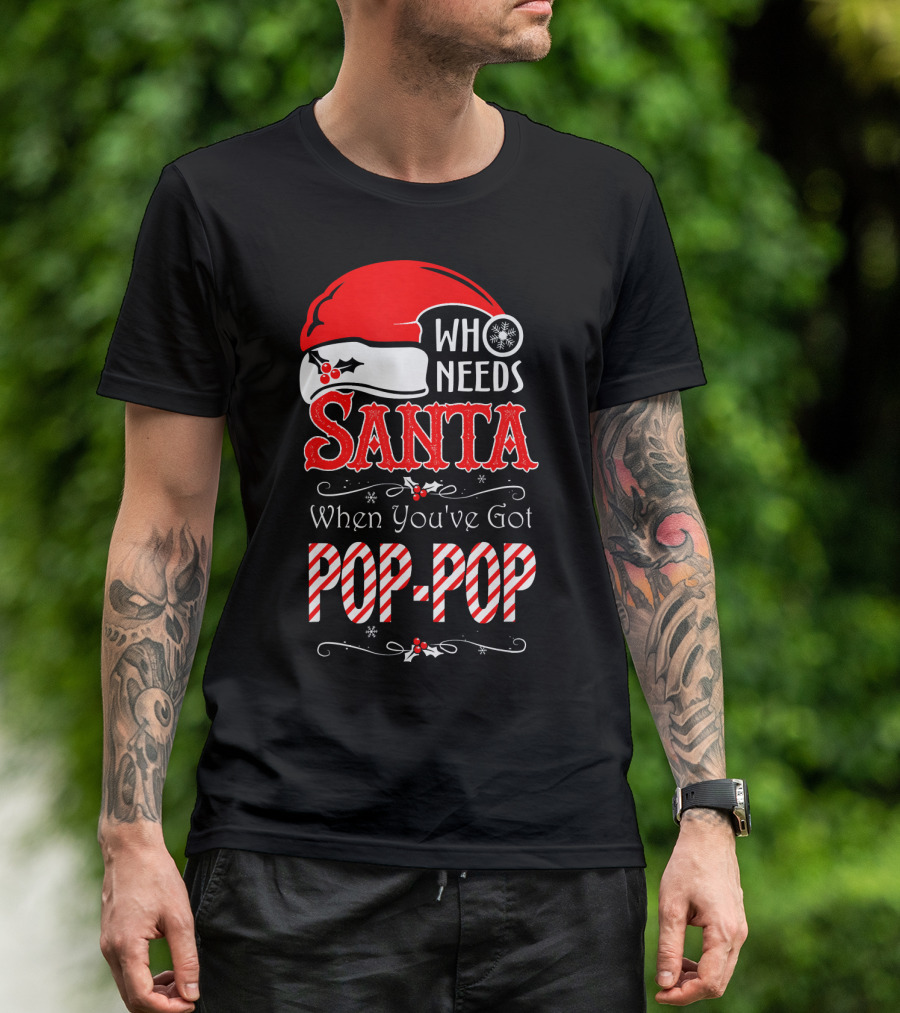 Who Needs Santa When You've Got Pop-Pop T-Shirt