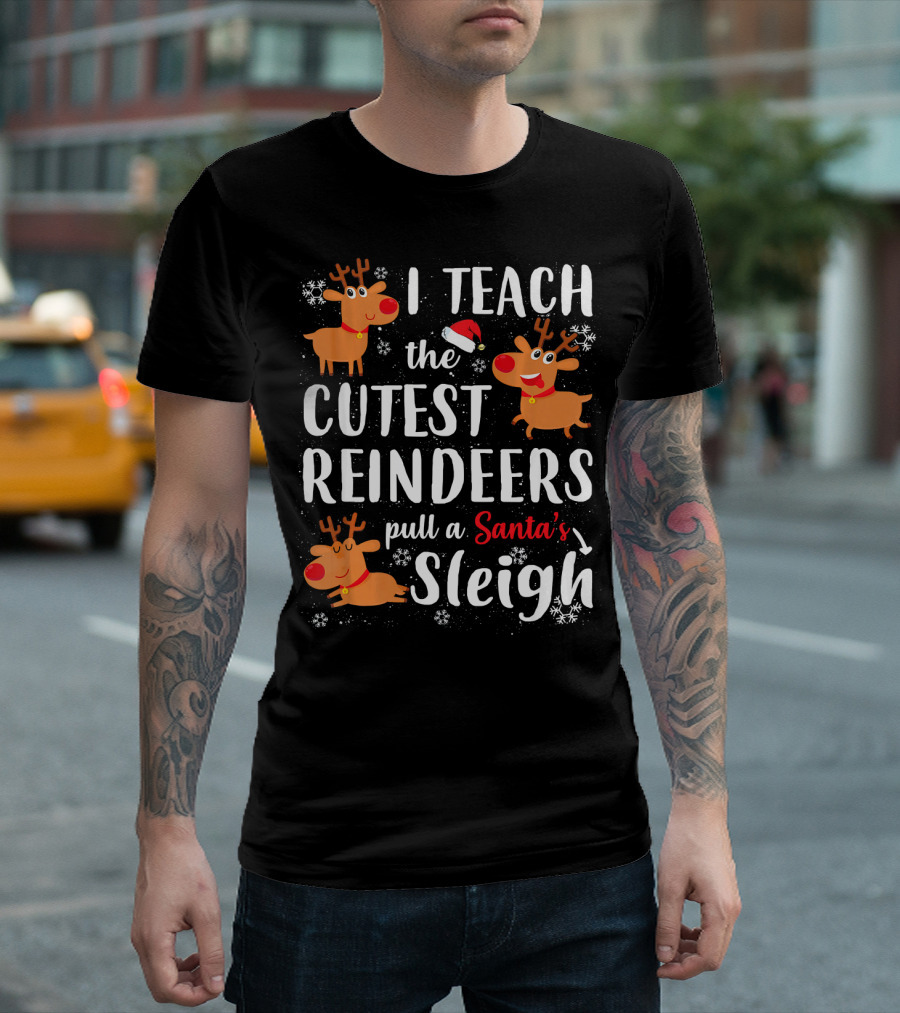 I Teach the Cutest Reindeers Pull a Santa's Sleigh T-Shirt