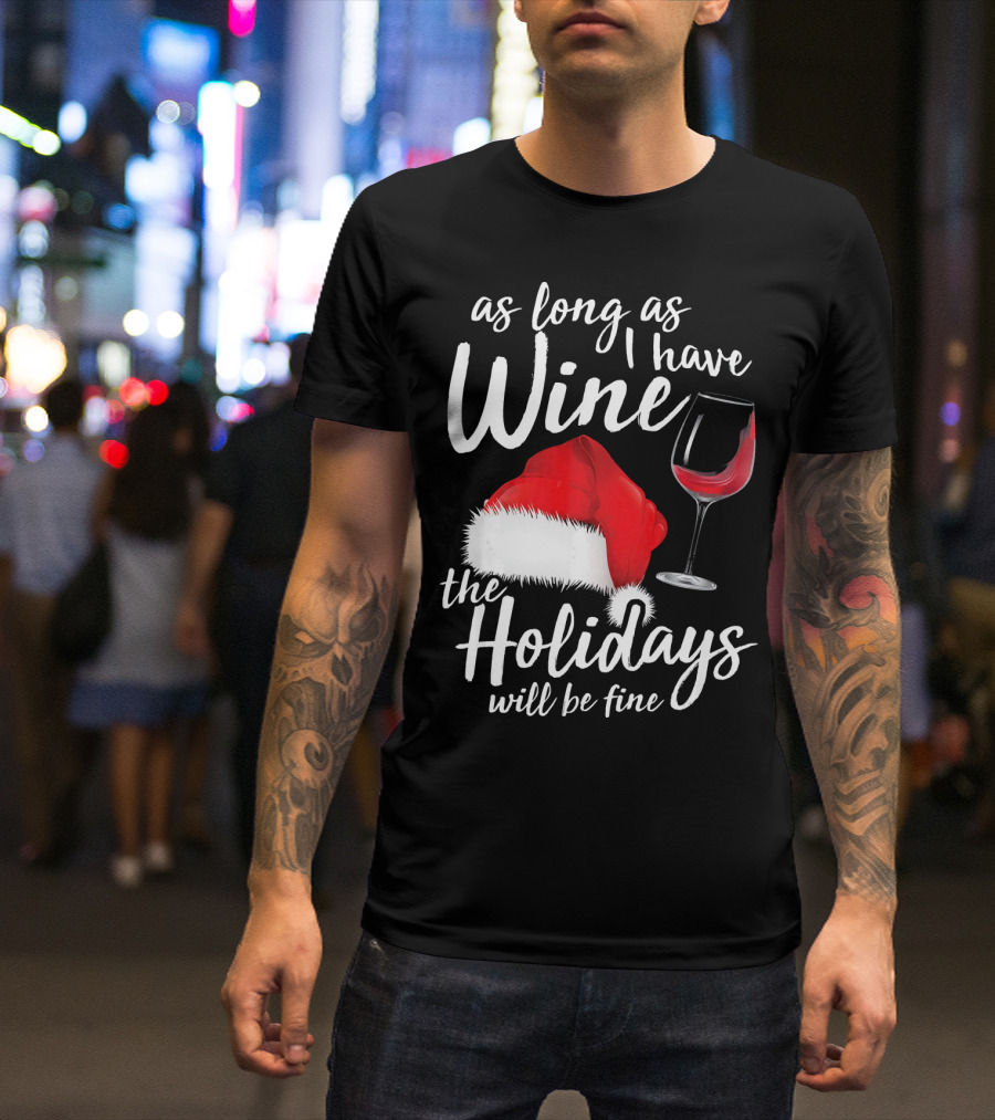 As Long As I Have Wine Santa Hat Holidays Will Be Fine T-Shirt
