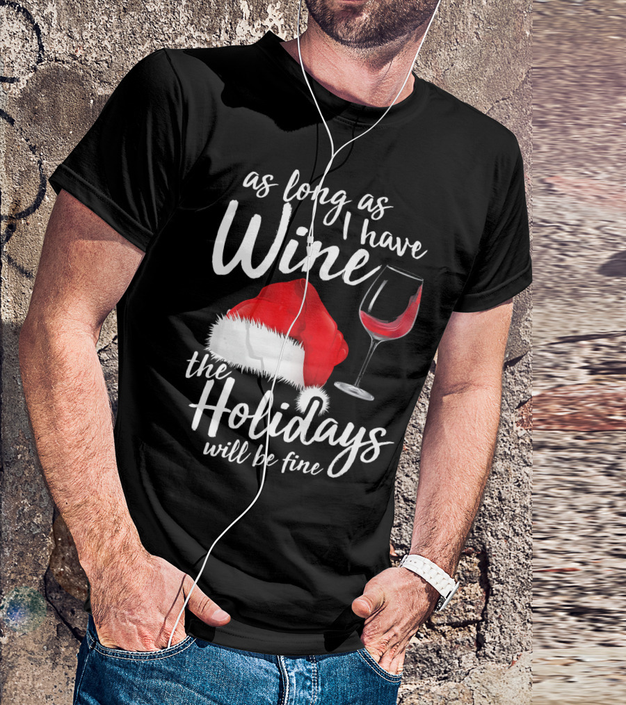 As Long As I Have Wine Santa Hat Holidays Will Be Fine T-Shirt