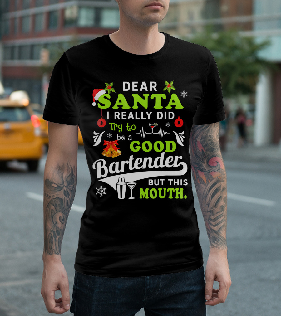 Dear Santa I Really Did Try to Be a Good Bartender But This Mouth T-Shirt