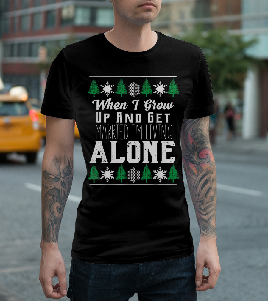 When I Grow Up And Get Married I'm Living Alone T-Shirt