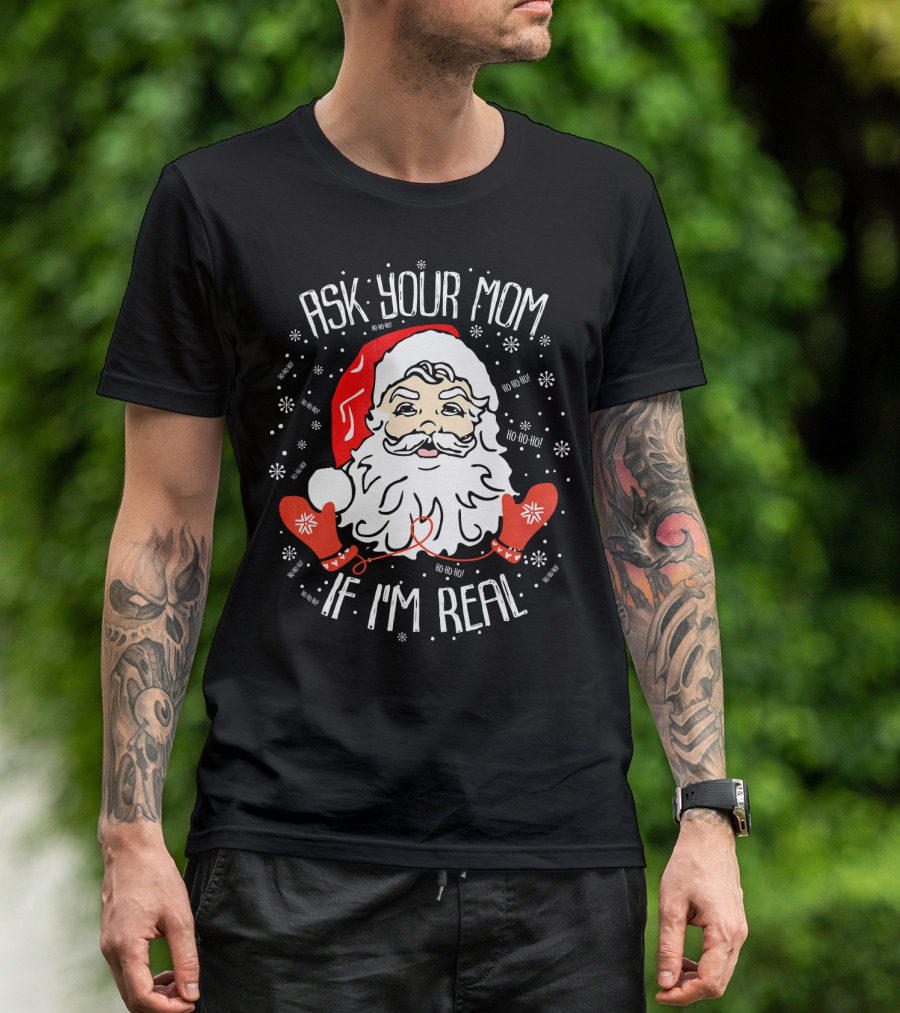 Ask Your Mom If I'm Real Santa Claus Ho Ho Ho T-Shirt