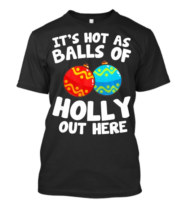 IT'S HOT AS BALLS OF HOLLY OUT HERE T-Shirt