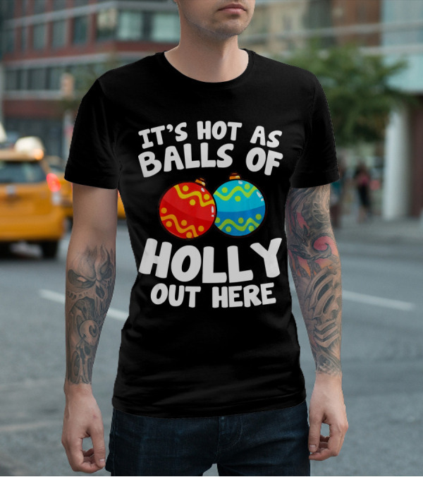 IT'S HOT AS BALLS OF HOLLY OUT HERE T-Shirt