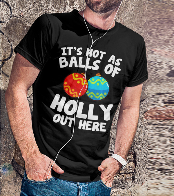IT'S HOT AS BALLS OF HOLLY OUT HERE T-Shirt