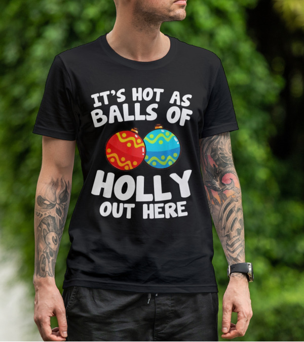 IT'S HOT AS BALLS OF HOLLY OUT HERE T-Shirt