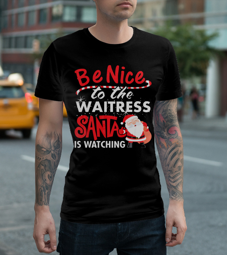 Be Nice To The Waitress Santa Is Watching Christmas T-Shirt