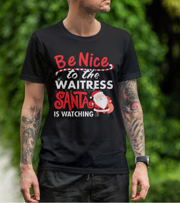 Be Nice To The Waitress Santa Is Watching Christmas T-Shirt