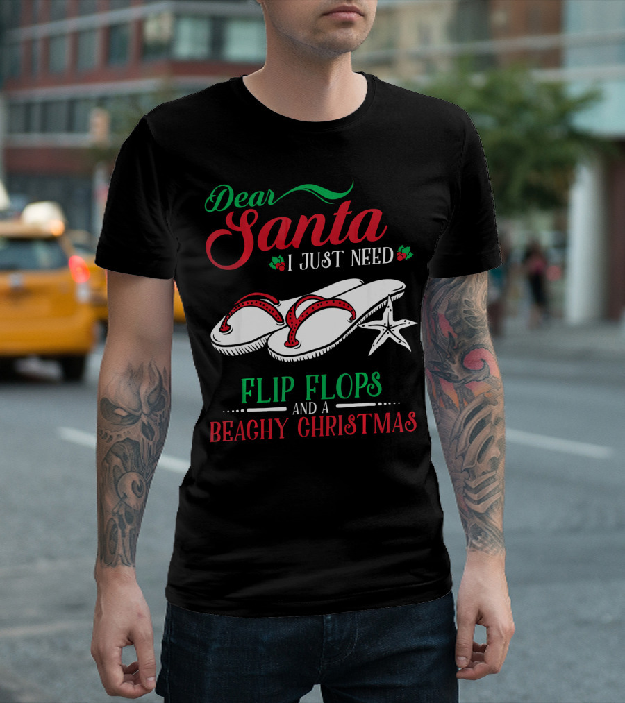 Dear Santa I Just Need Flip Flops And A Beachy Christmas T-Shirt