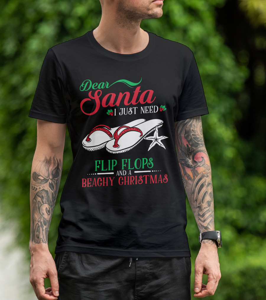 Dear Santa I Just Need Flip Flops And A Beachy Christmas T-Shirt