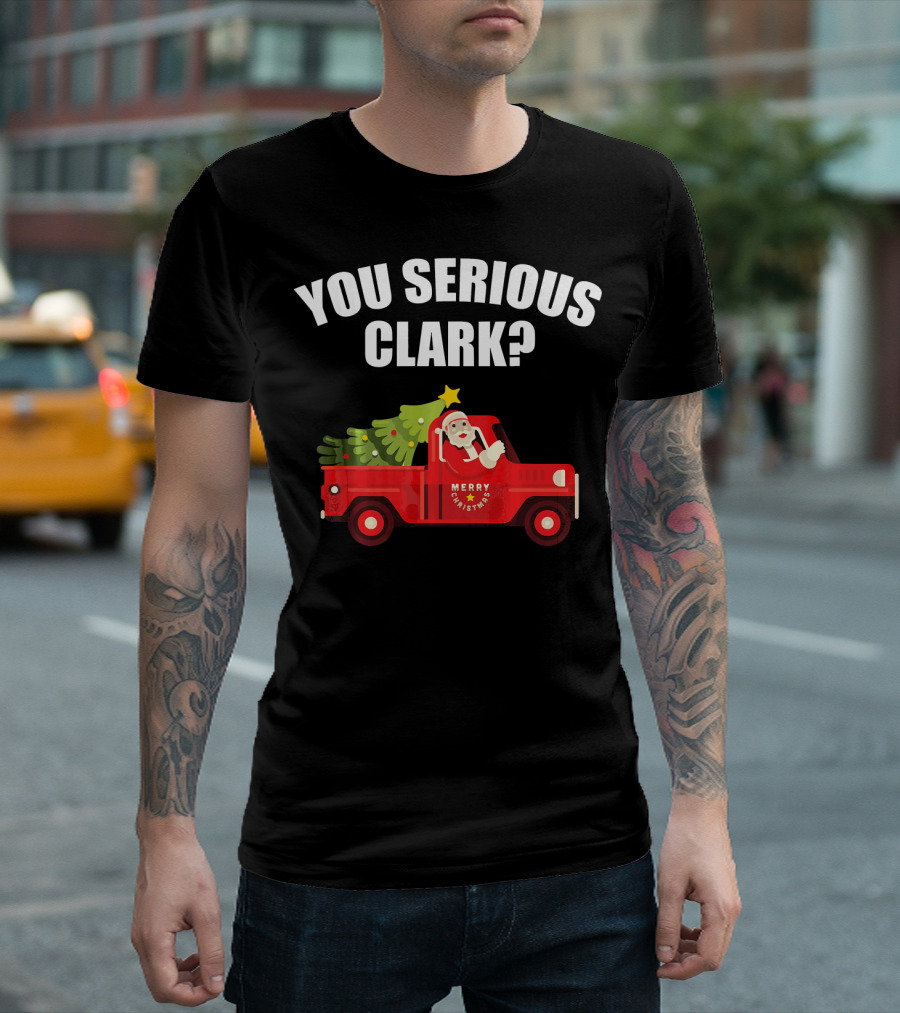 You Serious Clark Merry Christmas Santa in Red Truck with Tree T-Shirt