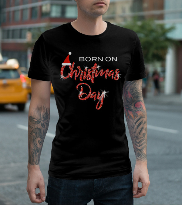 BORN ON CHRISTMAS DAY Sparkling Festive Santa Hat T-Shirt