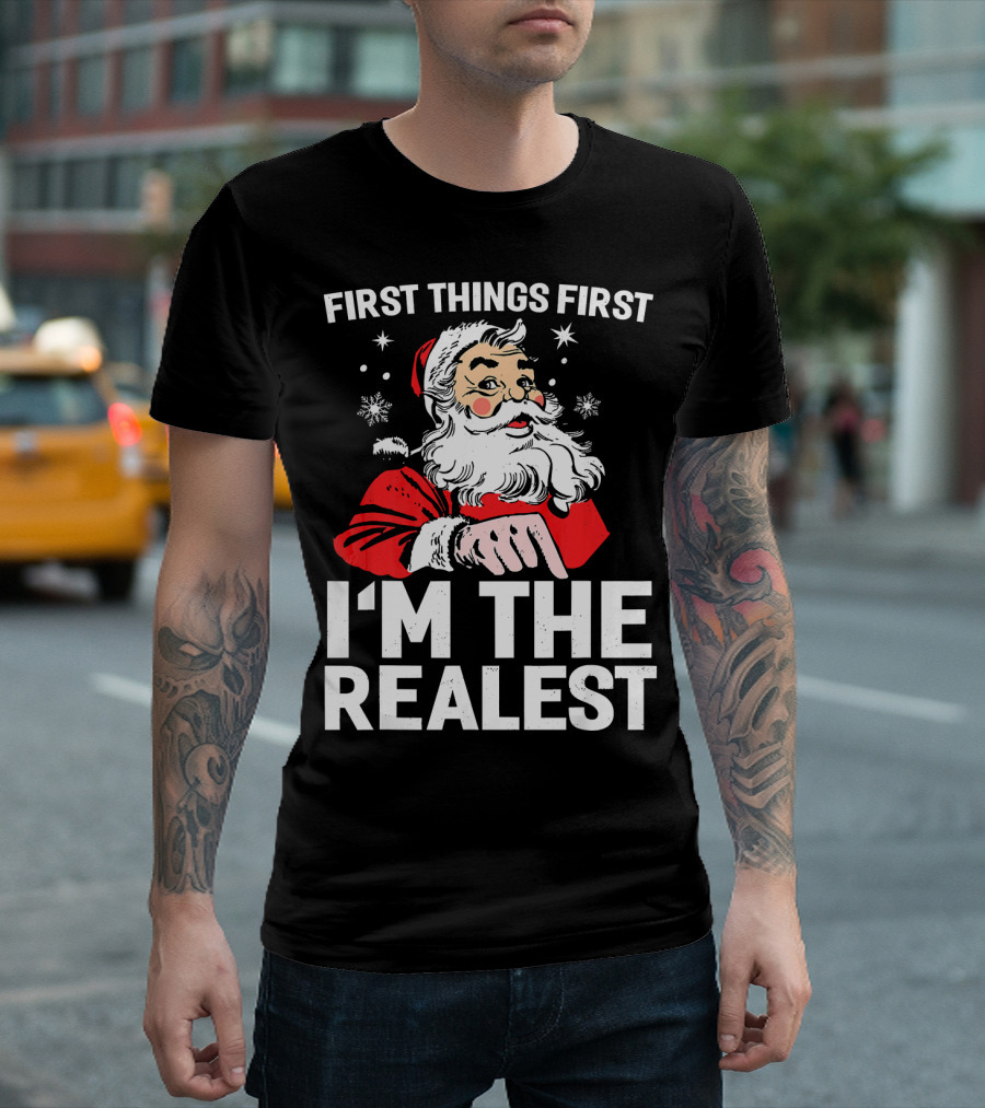 First Things First I'm The Realest Santa Claus Christmas T-Shirt
