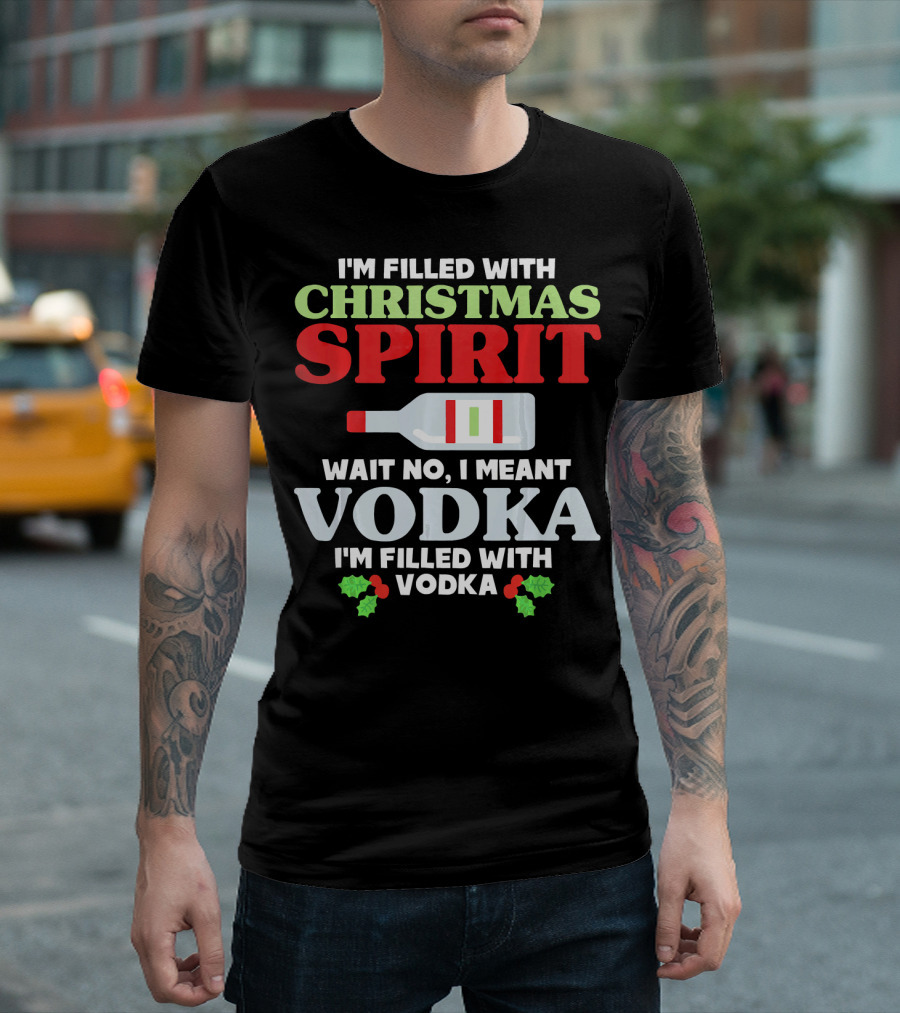 I'm Filled With Christmas Spirit Vodka Meant Vodka T-Shirt