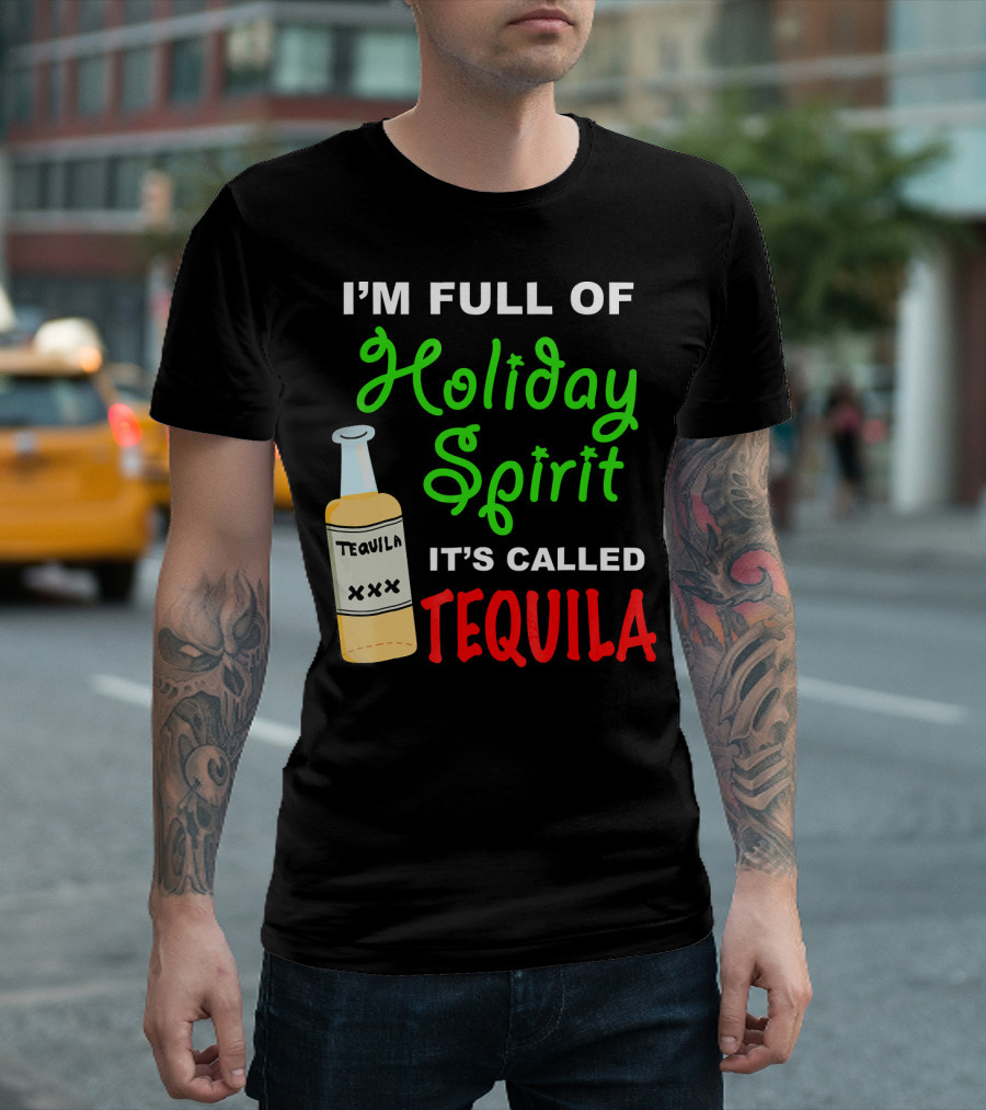 I'm Full of Holiday Spirit It's Called Tequila T-Shirt