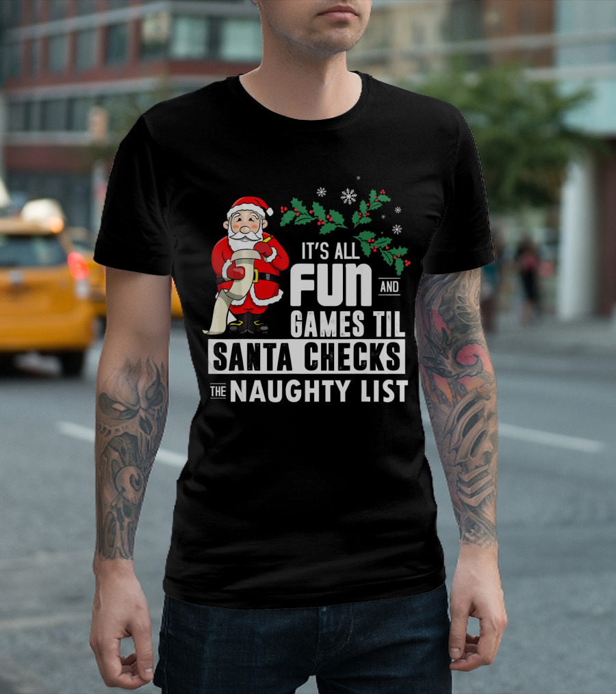 It's All Fun and Games Til Santa Checks the Naughty List T-Shirt