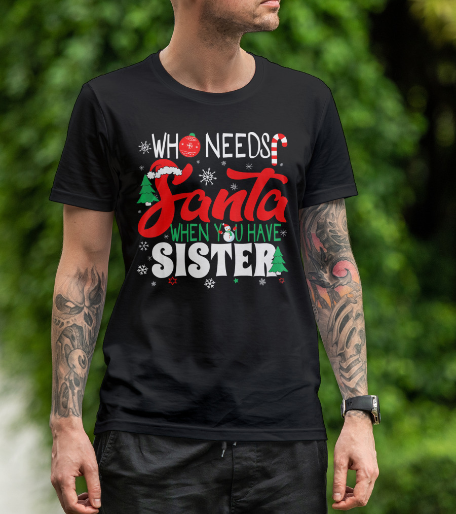 Who Needs Santa When You Have Sister Holiday Fun With Snowflakes And Christmas Trees T-Shirt