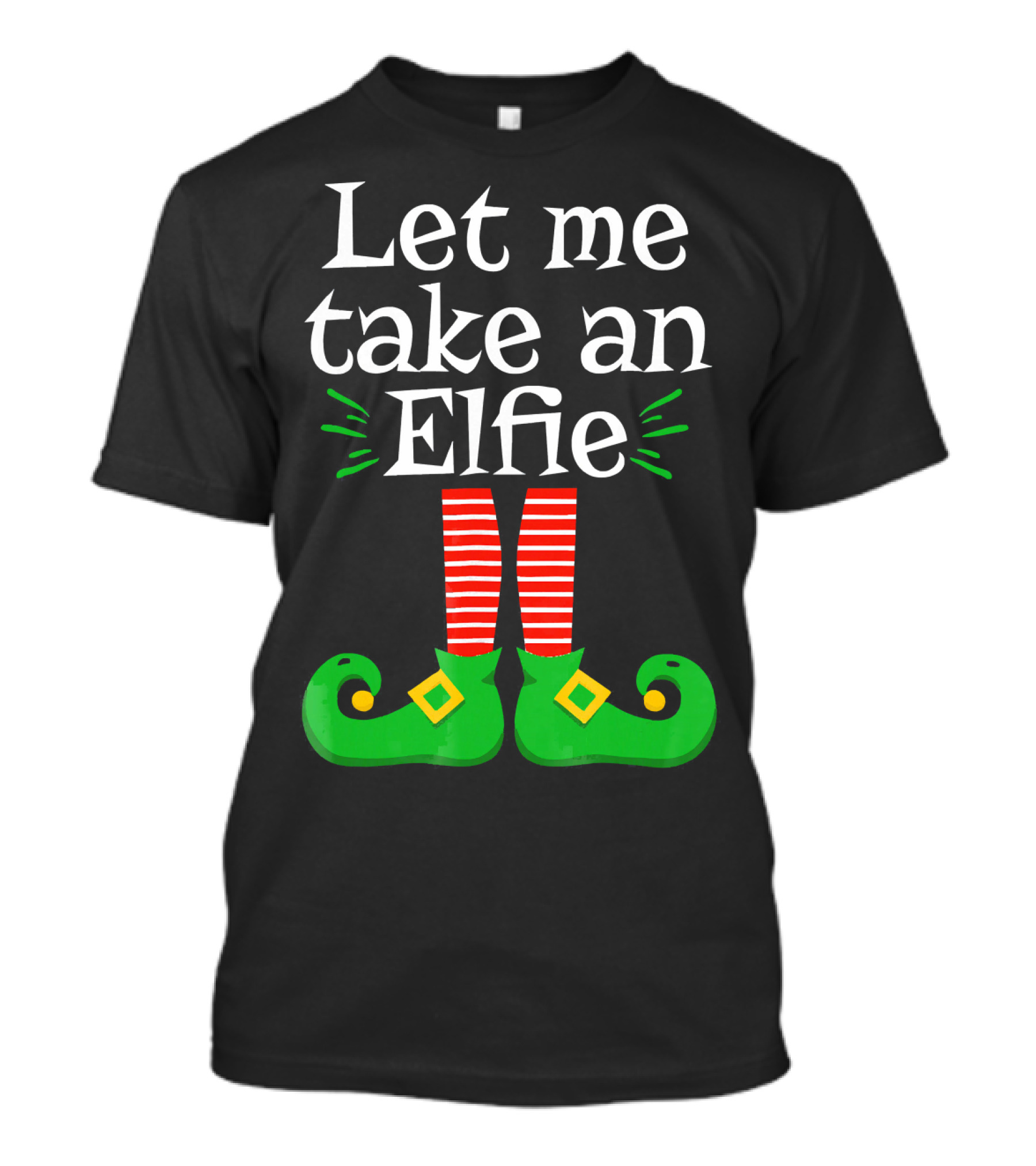 Let Me Take An Elfie Green Shoes Red Striped Legs Elf Selfie T-Shirt