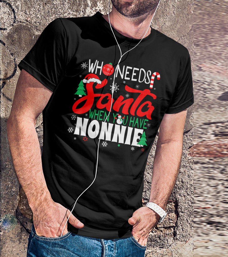 Who Needs Santa When You Have Nonnie Snowflakes Trees Candy Cane Santa Hat T-Shirt