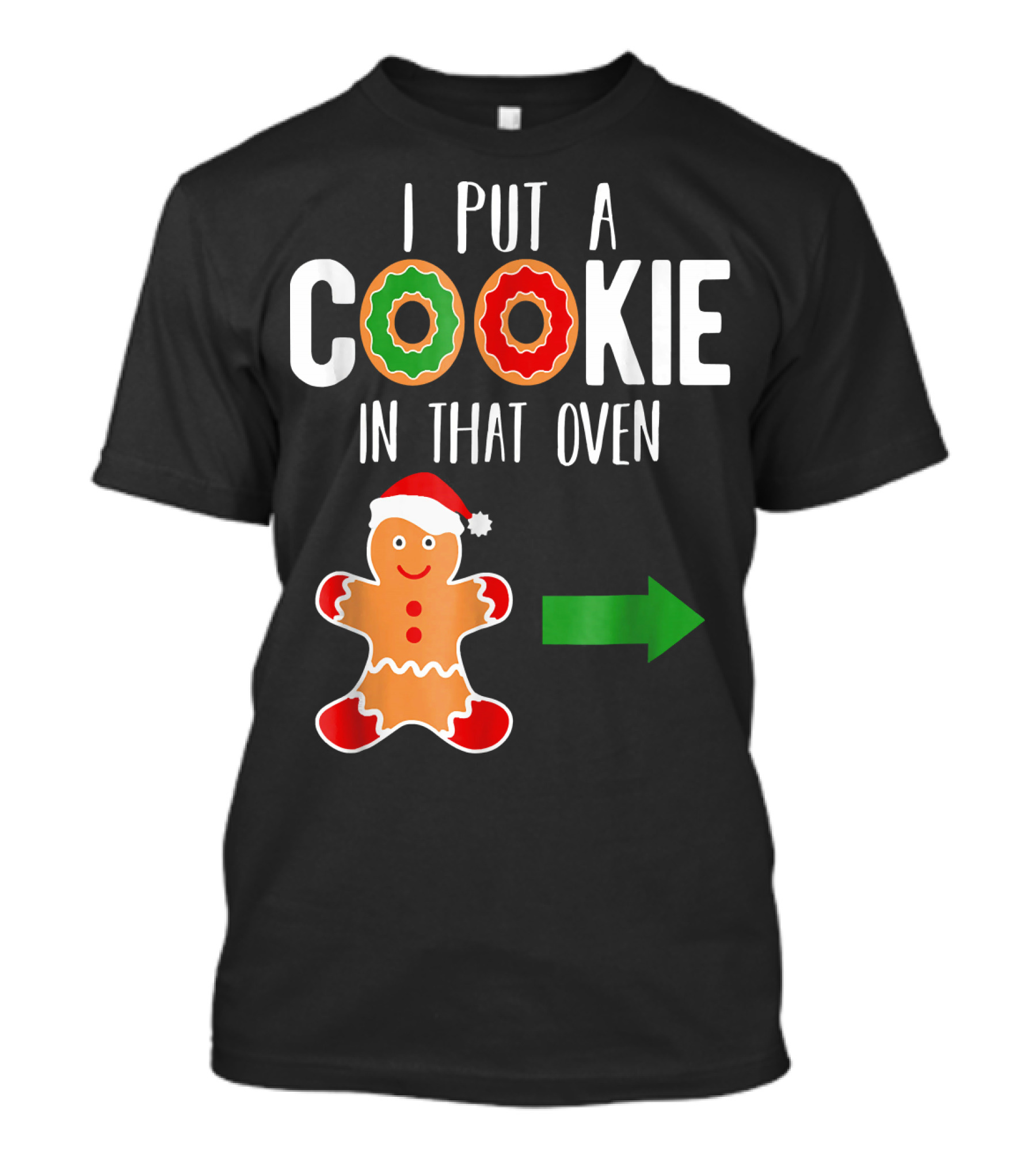 I Put A Cookie In That Oven Dad Gingerbread Christmas Holiday T-Shirt