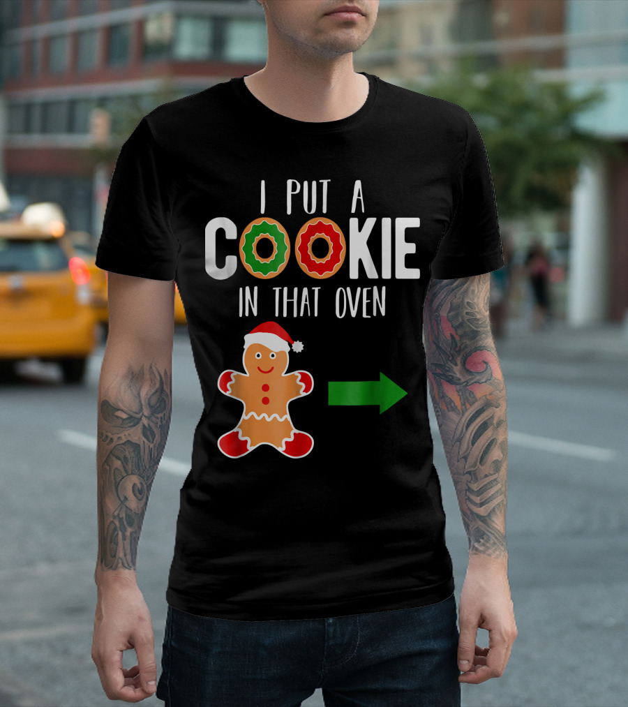 I Put a Cookie in That Oven Dad Gingerbread Christmas Holiday T-Shirt