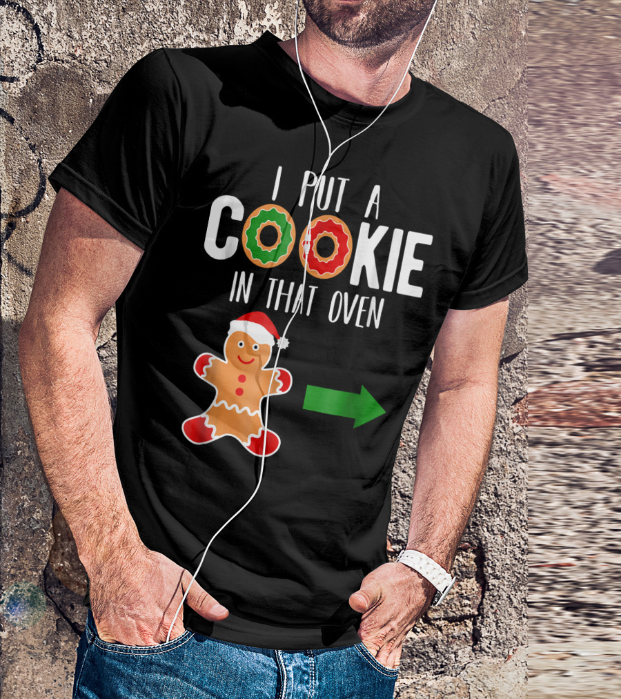 I Put A Cookie In That Oven Dad Gingerbread Christmas Holiday T-Shirt