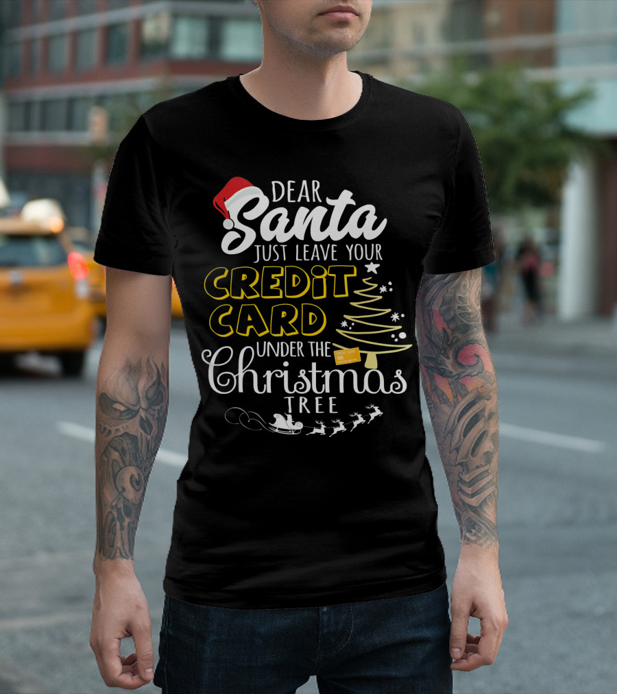 Dear Santa Just Leave Your Credit Card Under The Christmas Tree T-Shirt