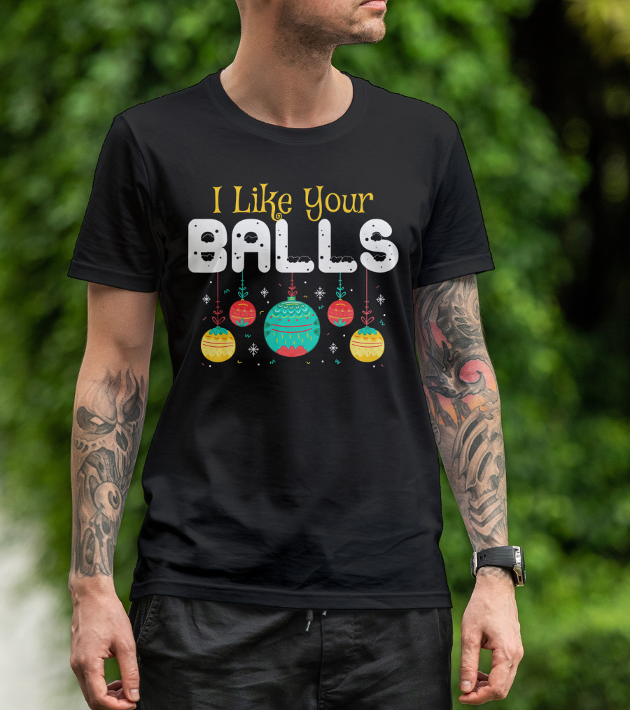 I Like Your Balls Christmas Hilarious Jokes T-Shirt