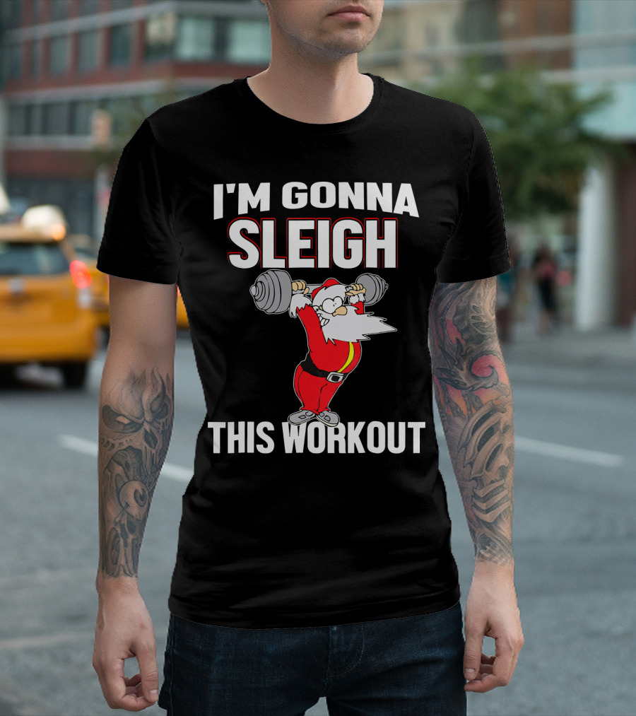 I'm Gonna Sleigh This Workout Santa Lifting Weights T-Shirt