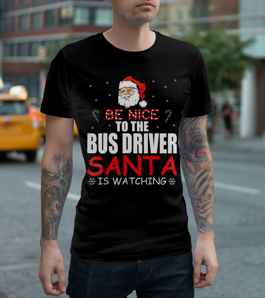 Be Nice To The Bus Driver Santa Is Watching T-Shirt