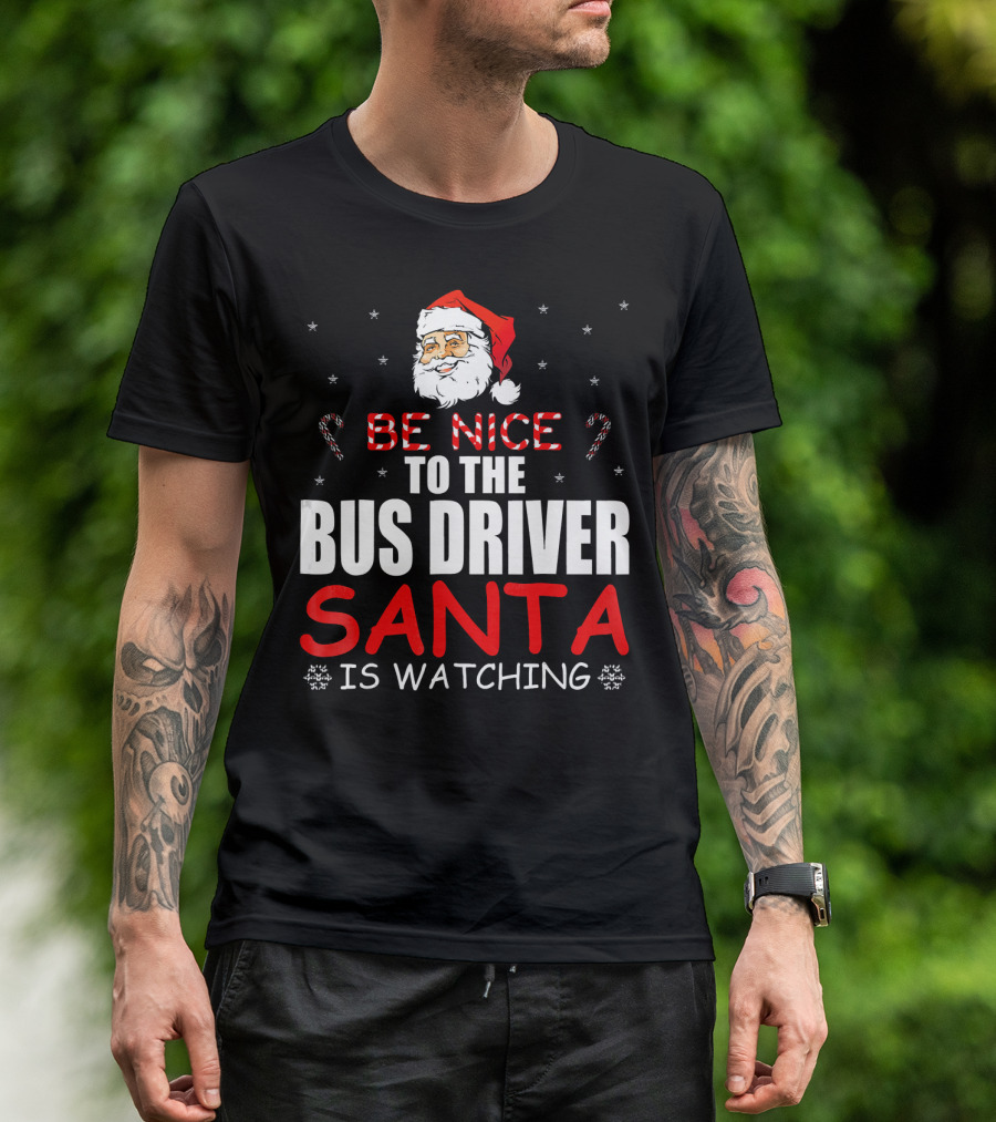 Be Nice To The Bus Driver Santa Is Watching T-Shirt