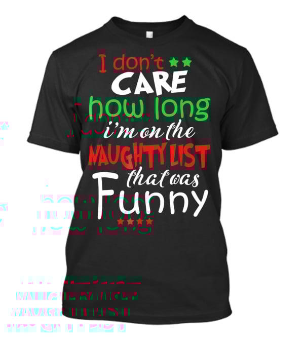 I Don't Care How Long I'm On The Naughty List That Was Funny T-Shirt