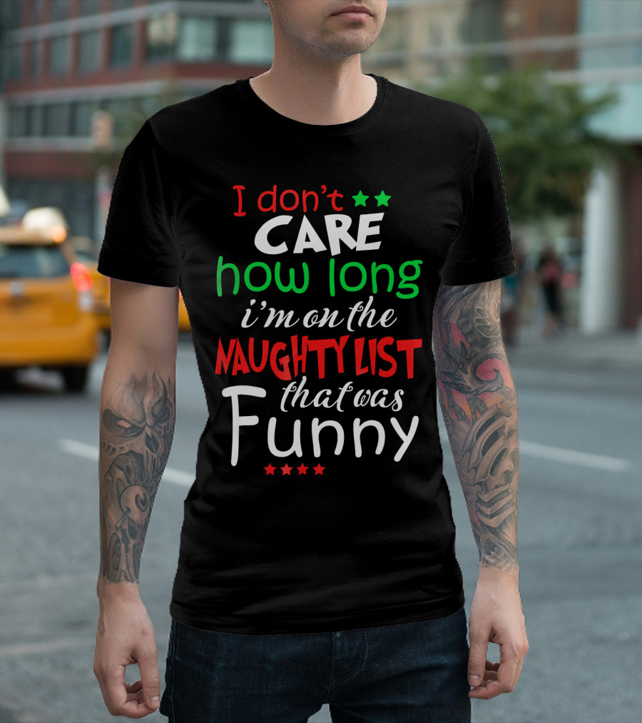 I Don't Care How Long I'm on the Naughty List That Was Funny T-Shirt