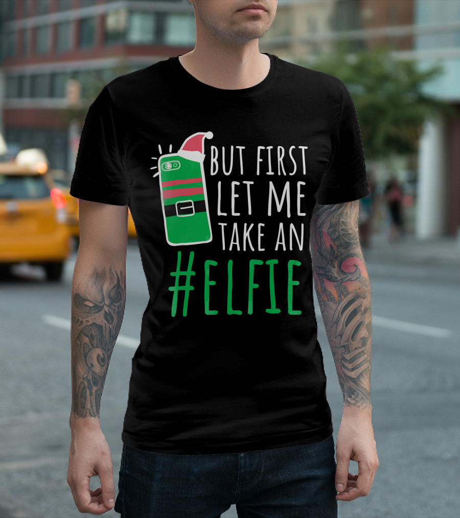 But First Let Me Take an #Elfie Funny Elf Santa Hat Phone T-Shirt