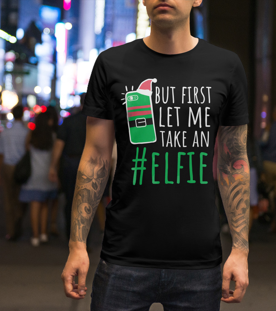 But First Let Me Take An #Elfie Funny Elf Santa Hat Phone T-Shirt