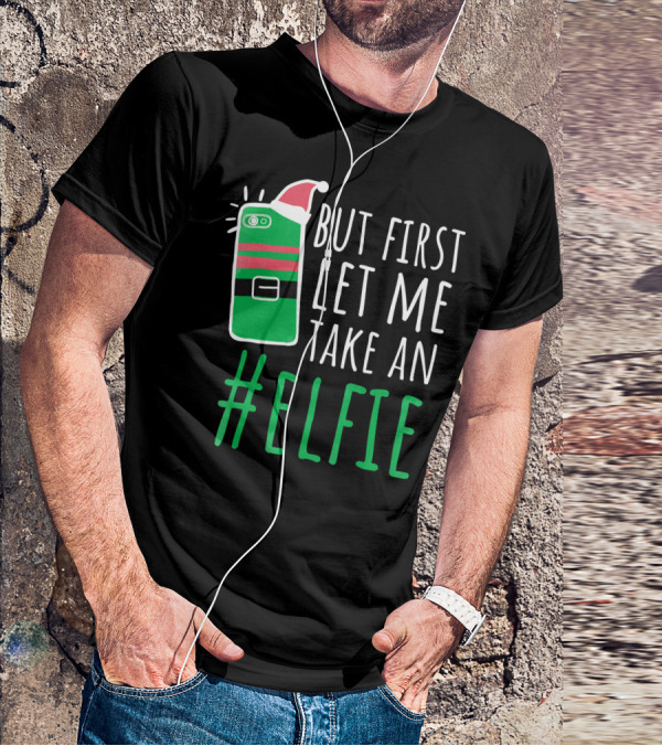 But First Let Me Take An #Elfie Funny Elf Santa Hat Phone T-Shirt